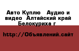 Авто Куплю - Аудио и видео. Алтайский край,Белокуриха г.